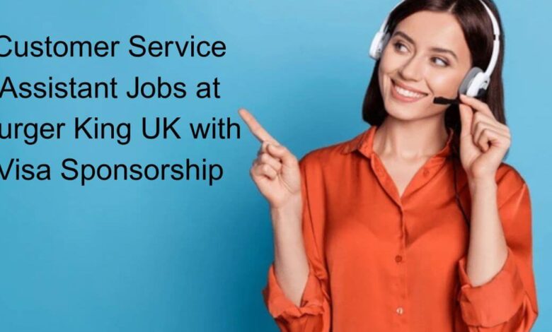 Customer Service Assistant Jobs at Burger King UK with Visa Sponsorship