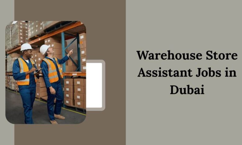 Warehouse Store Assistant Jobs in Dubai