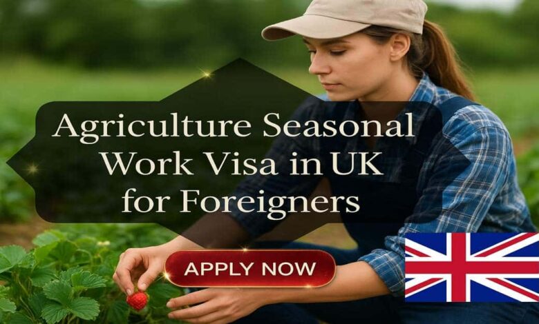 Agriculture Seasonal Work Visa in UK for Foreigners