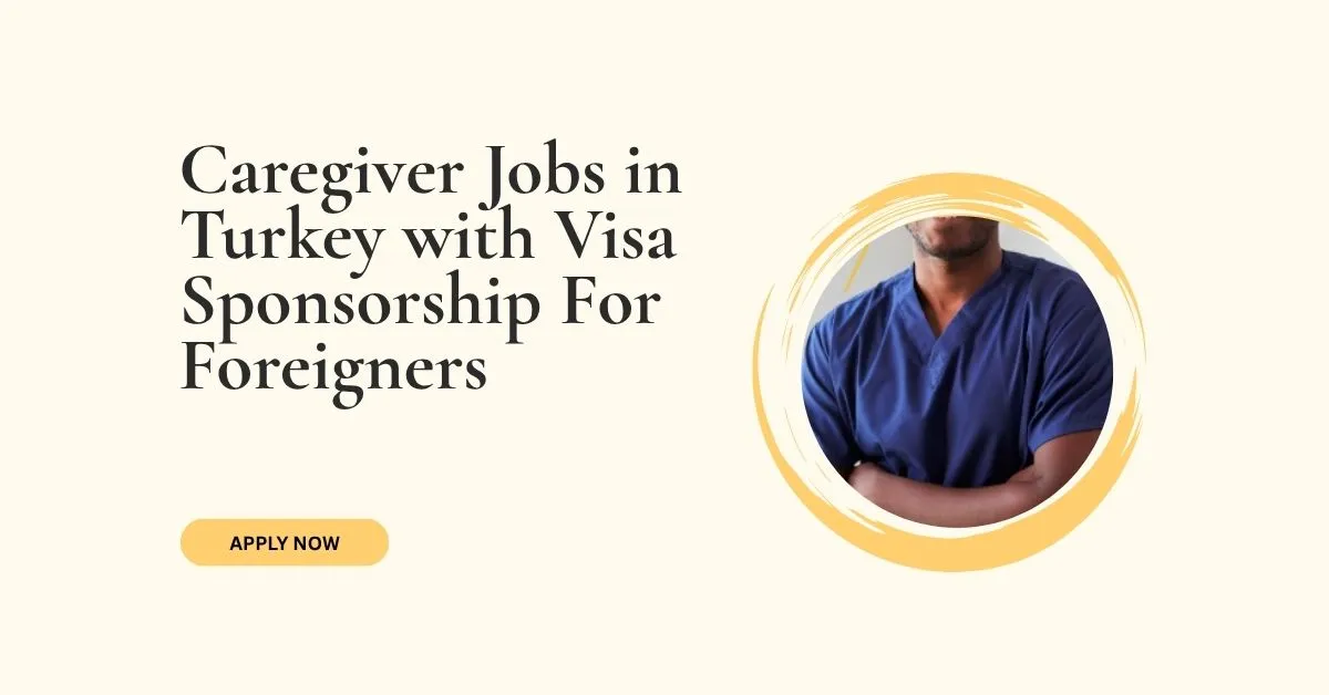 Caregiver Jobs in Turkey with Visa Sponsorship For Foreigners 2026