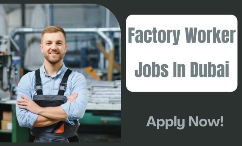 Factory Worker Jobs In Dubai
