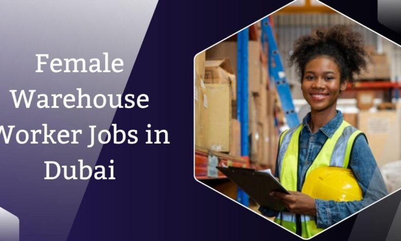 Female Warehouse Worker Jobs in Dubai