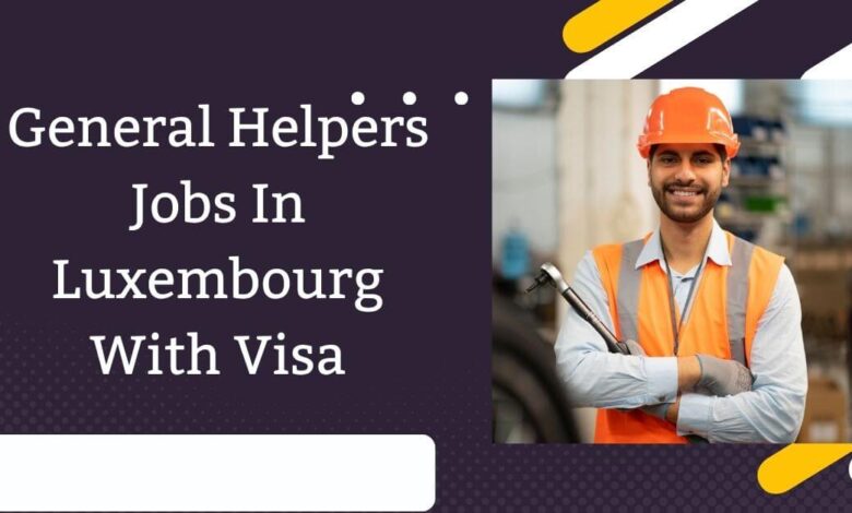 General Helpers Jobs In Luxembourg With Visa