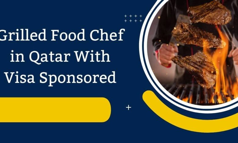 Grilled Food Chef in Qatar With Visa Sponsored