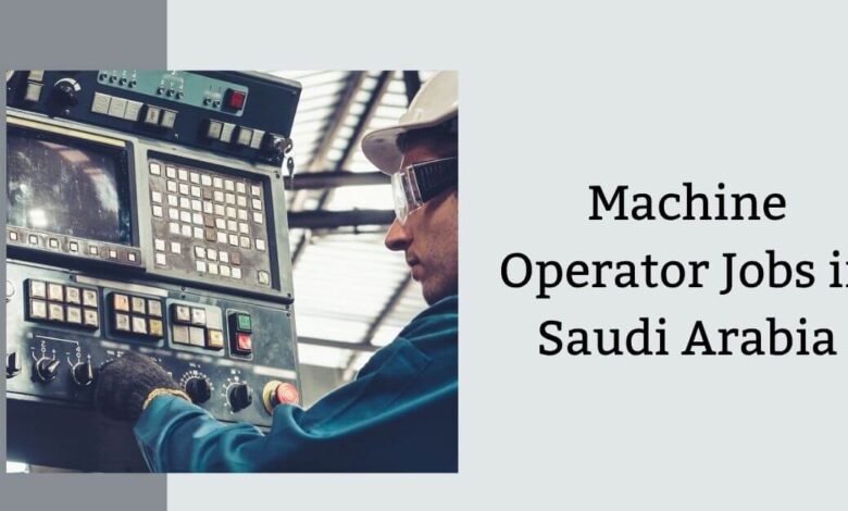 Machine Operator Jobs in Saudi Arabia