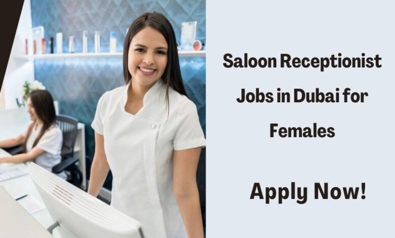 Saloon Receptionist Jobs in Dubai for Females