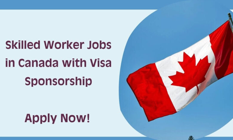 Skilled Worker Jobs in Canada with Visa Sponsorship