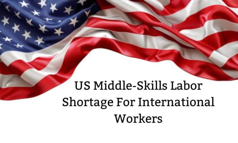 US Middle-Skills Labor Shortage For International Workers