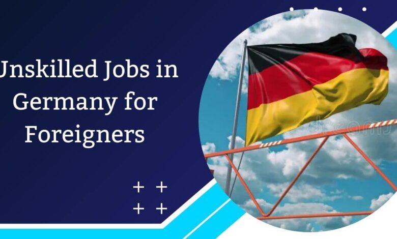 Unskilled Jobs in Germany for Foreigners