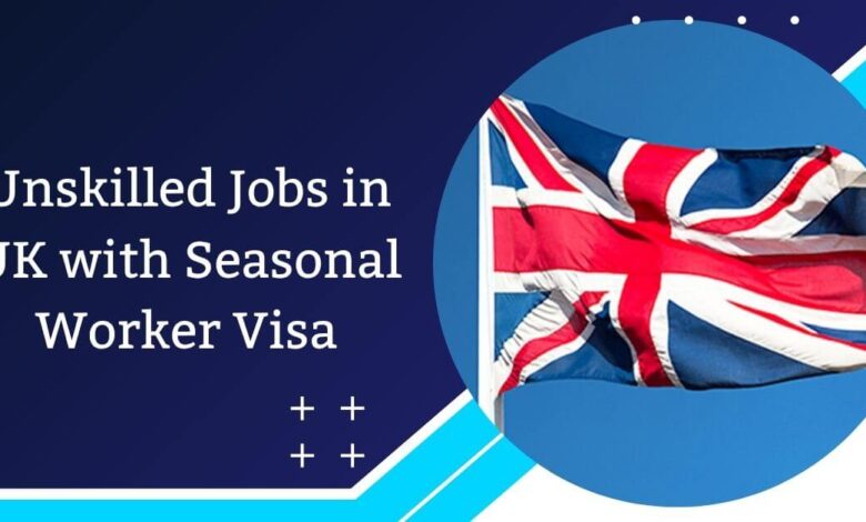 Unskilled Jobs in UK with Seasonal Worker Visa