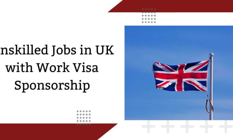 Unskilled Jobs in UK with Work Visa Sponsorship