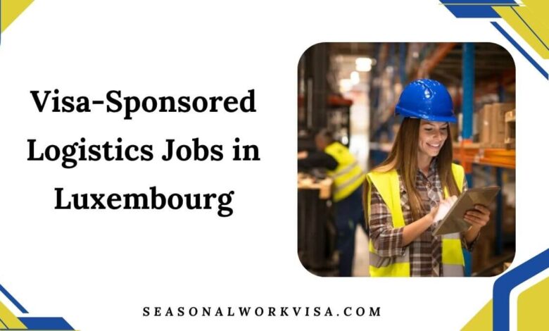 Visa-Sponsored Logistics Jobs in Luxembourg