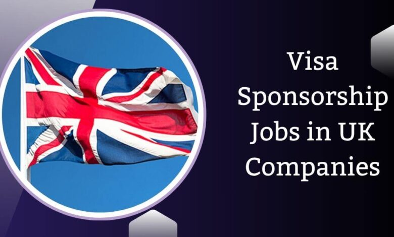 Visa Sponsorship Jobs in UK Companies