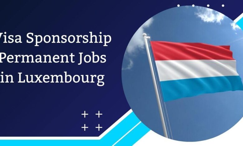 Visa Sponsorship Permanent Jobs in Luxembourg