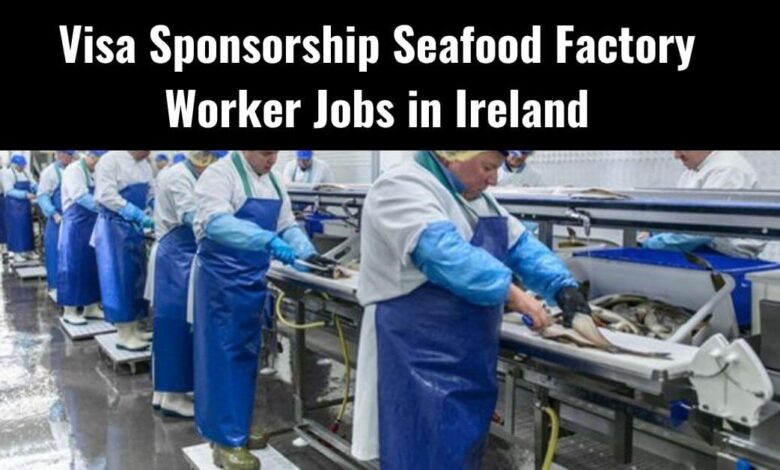 Visa Sponsorship Seafood Factory Worker Jobs in Ireland