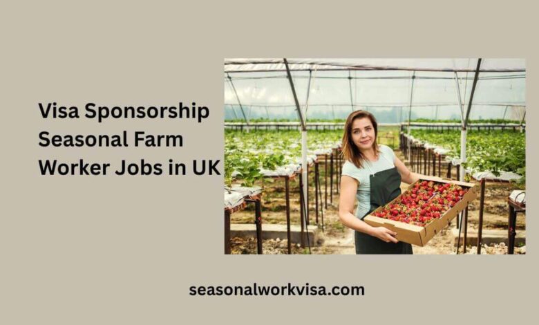 Visa Sponsorship Seasonal Farm Worker Jobs in UK