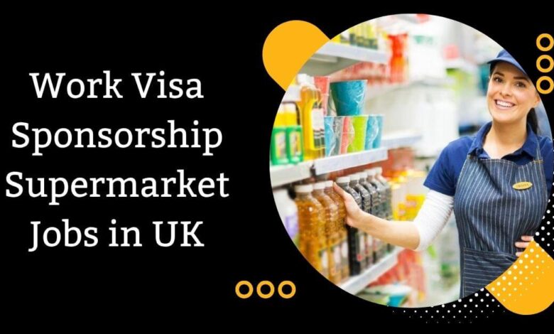 Work Visa Sponsorship Supermarket Jobs in UK