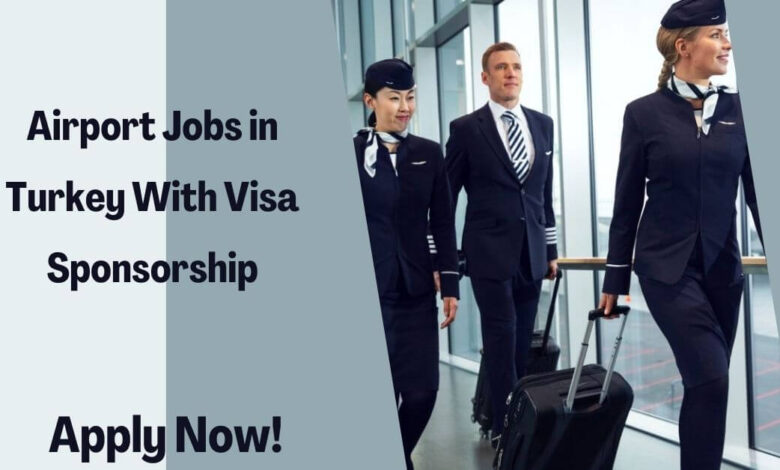 Airport Jobs in Turkey With Visa Sponsorship