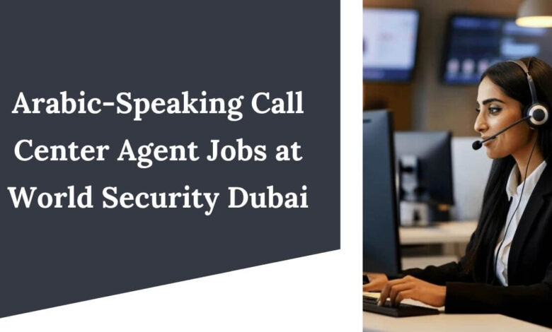 Arabic-Speaking Call Center Agent Jobs at World Security Dubai
