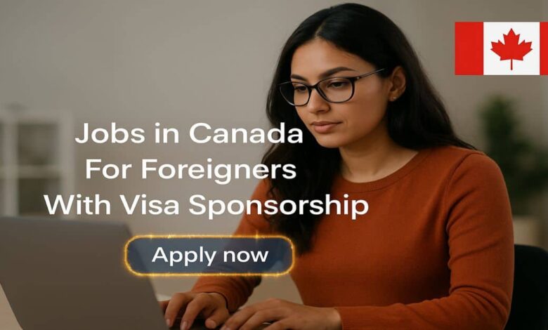 Jobs in Canada For Foreigners With Visa Sponsorship