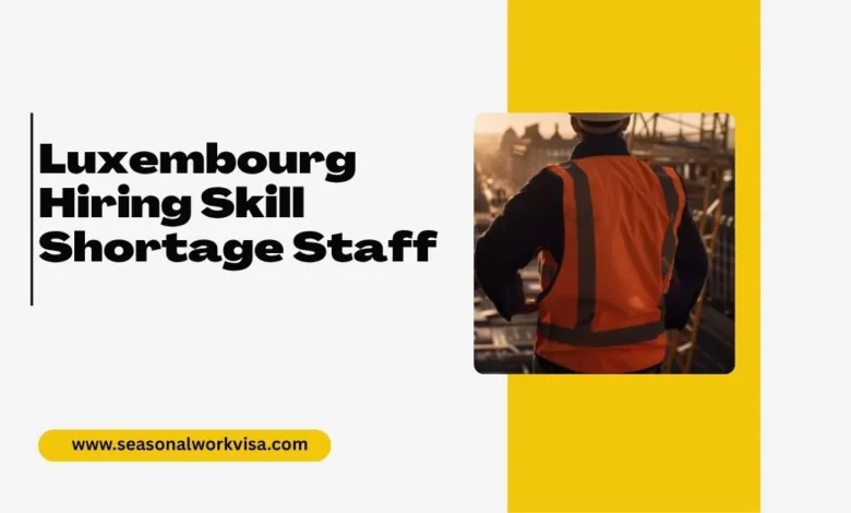 Luxembourg Hiring Skill Shortage Staff