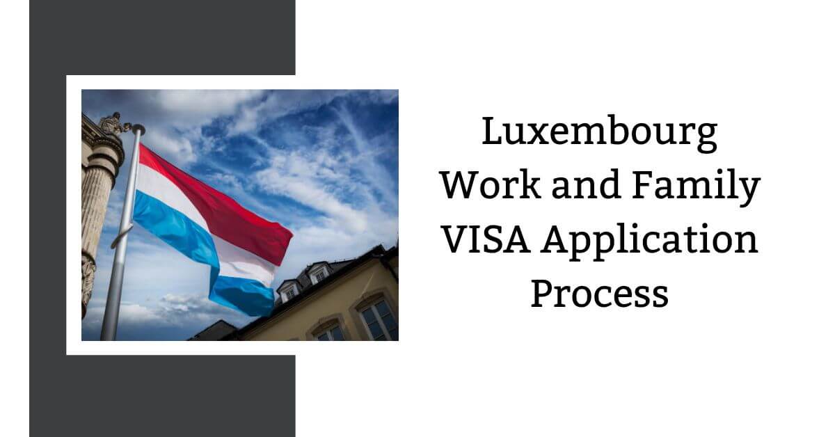 Luxembourg Work and Family VISA Application Process 2026