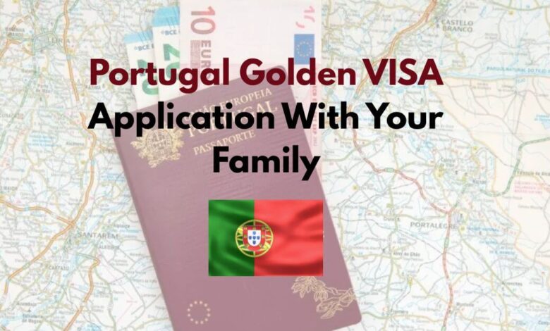 Portugal Golden VISA Application With Your Family