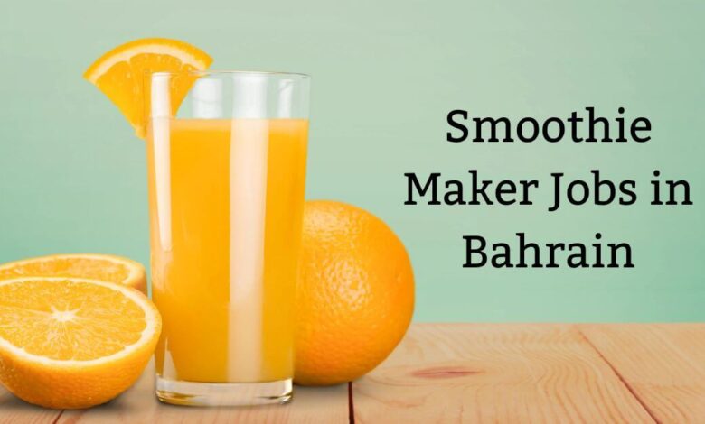 Smoothie Maker Jobs in Bahrain