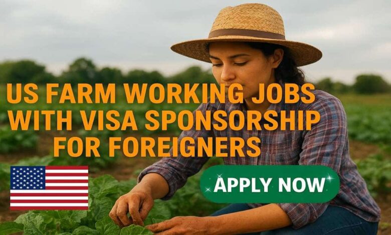US Farm Working Jobs with Visa Sponsorship For Foreigners