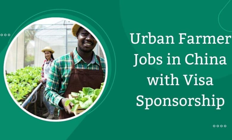 Urban Farmer Jobs in China with Visa Sponsorship