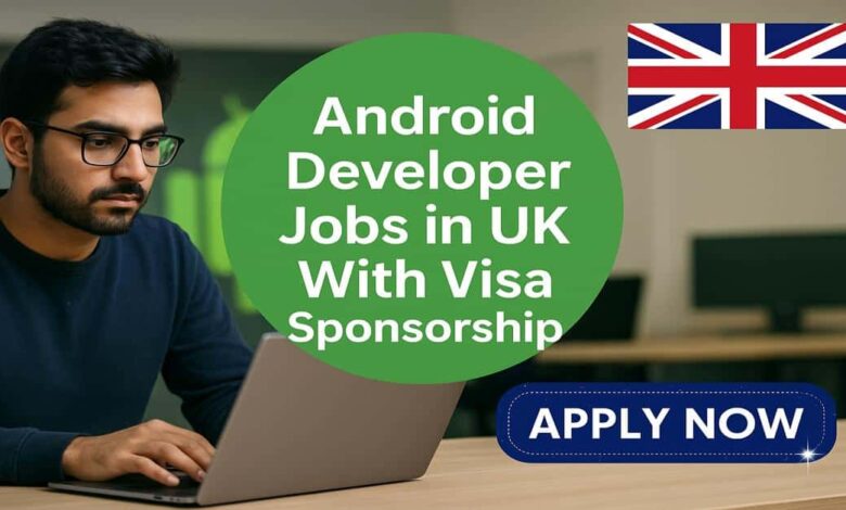 Android Developer Jobs in UK With Visa Sponsorship