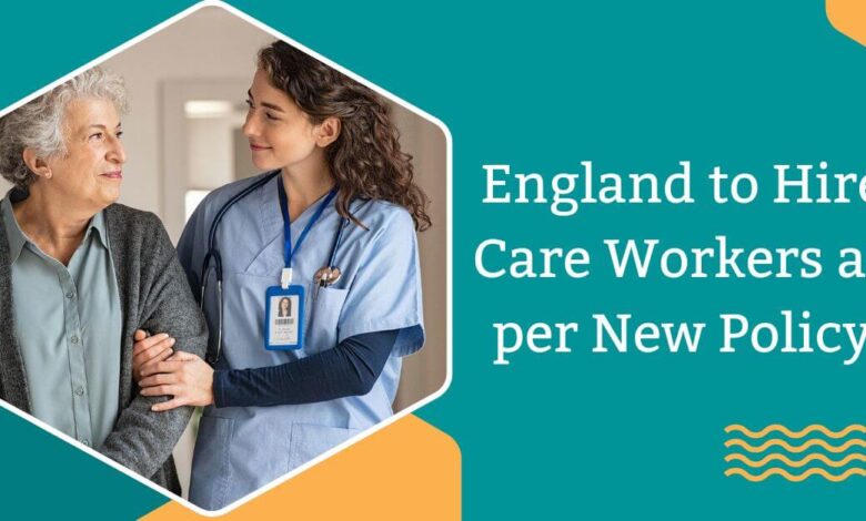 England to Hire Care Workers as per New Policy