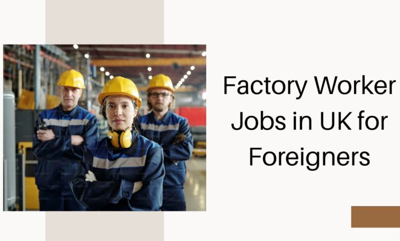 Factory Worker Jobs in UK for Foreigners
