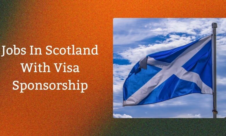 Jobs In Scotland With Visa Sponsorship