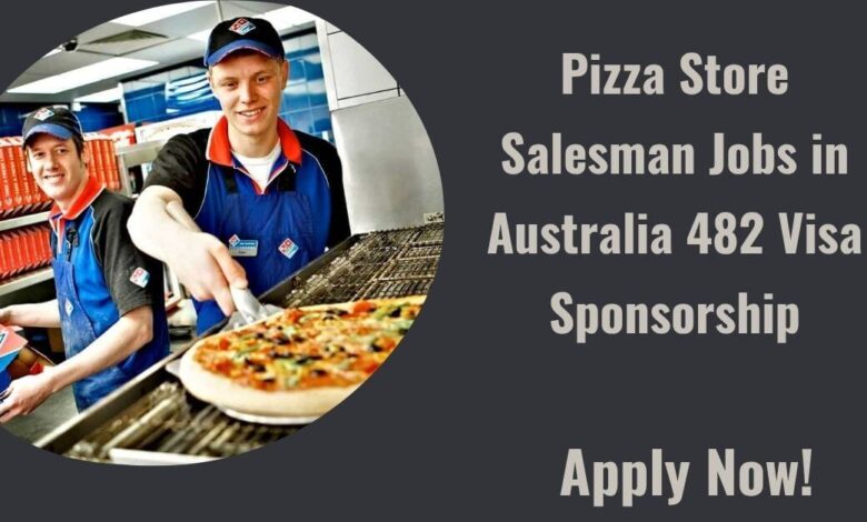 Pizza Store Salesman Jobs in Australia 482 Visa Sponsorship
