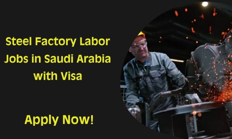 Steel Factory Labor Jobs in Saudi Arabia with Visa