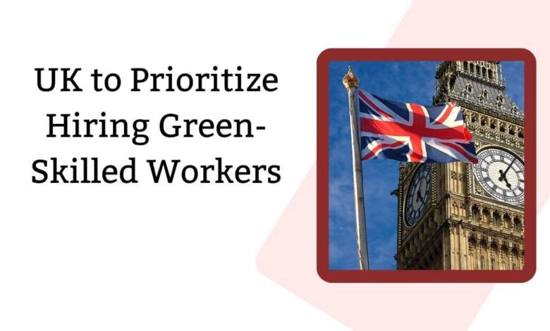 UK to Prioritize Hiring Green-Skilled Workers