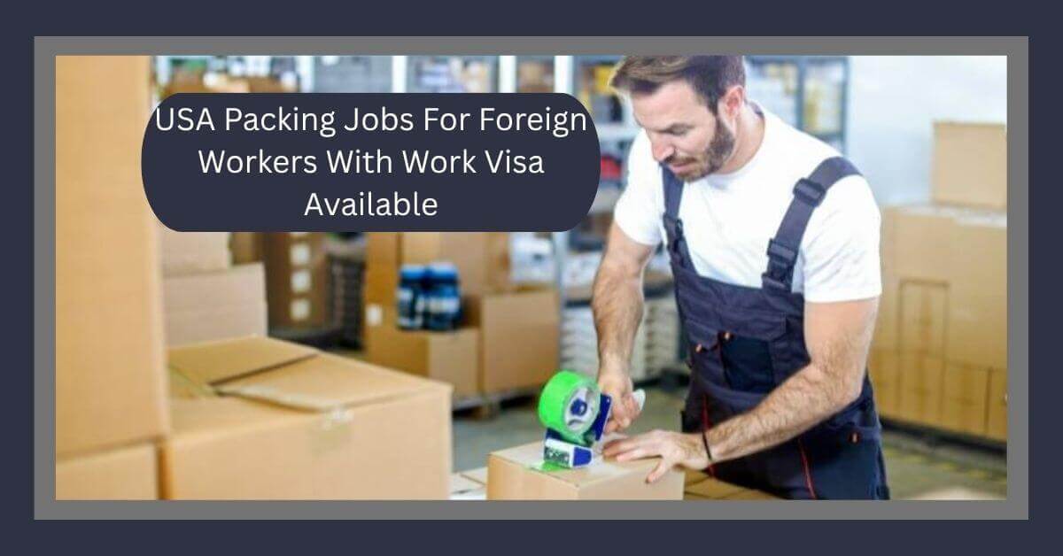 USA Packing Jobs For Foreign Workers With Work Visa Available 2026