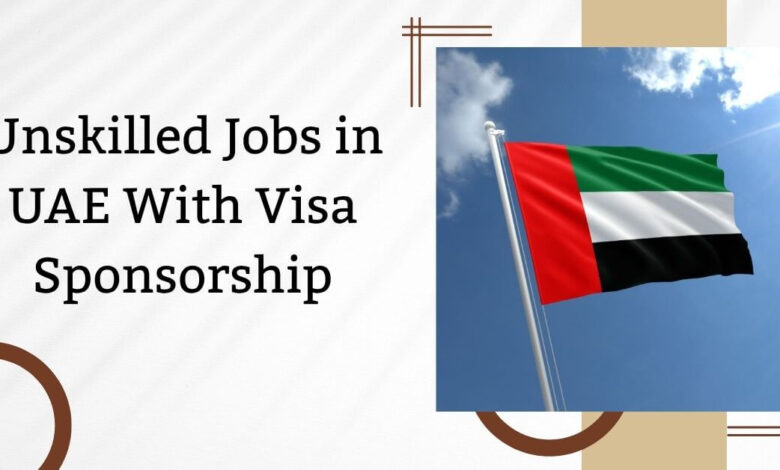 Unskilled Jobs in UAE With Visa Sponsorship