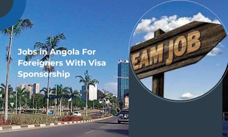 Jobs in Angola For Foreigners With Visa Sponsorship