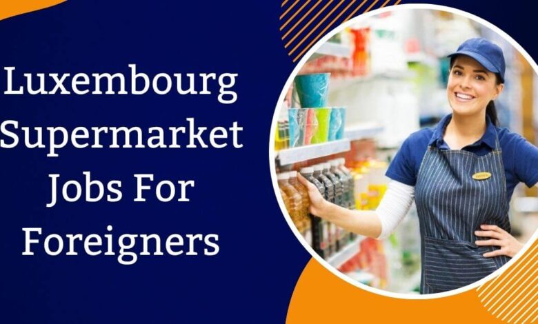 Luxembourg Supermarket Jobs For Foreigners