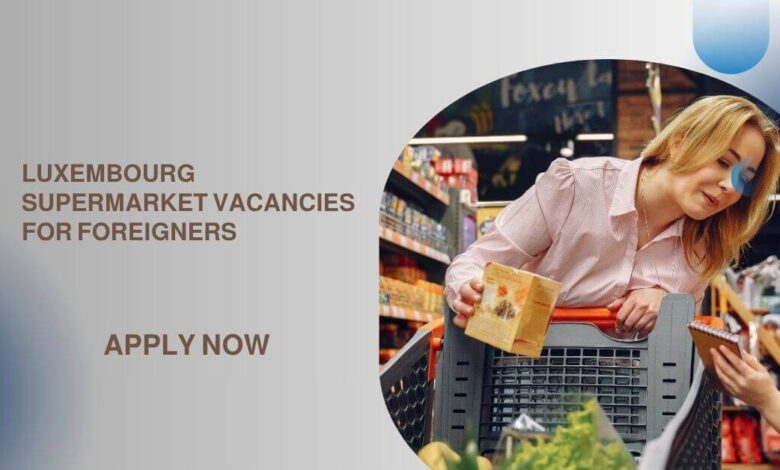 Luxembourg Supermarket Vacancies For Foreigners