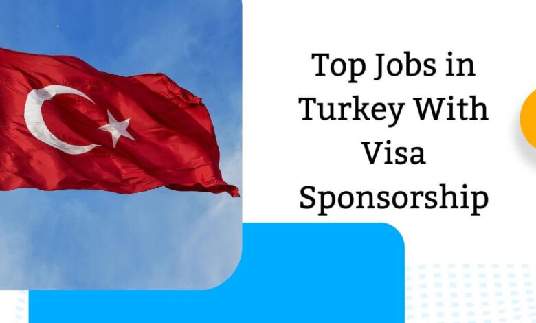 Top Jobs in Turkey With Visa Sponsorship