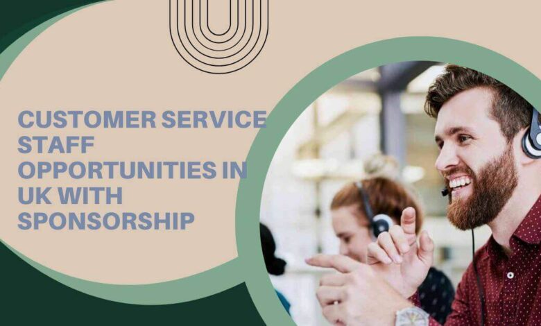 Customer Service Staff Opportunities In UK With Sponsorship