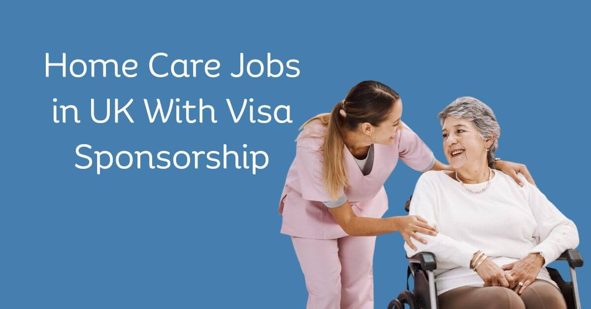 Home Care Jobs in UK With Visa Sponsorship 2026