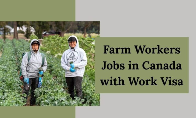 Farm Workers Jobs in Canada with Work Visa