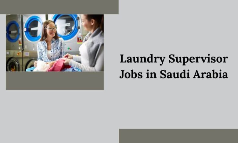 Laundry Supervisor Jobs in Saudi Arabia