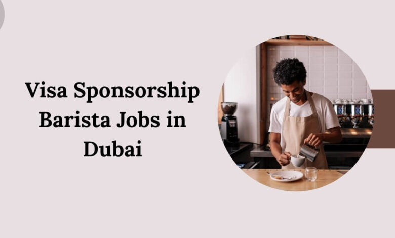 Visa Sponsorship Barista Jobs in Dubai