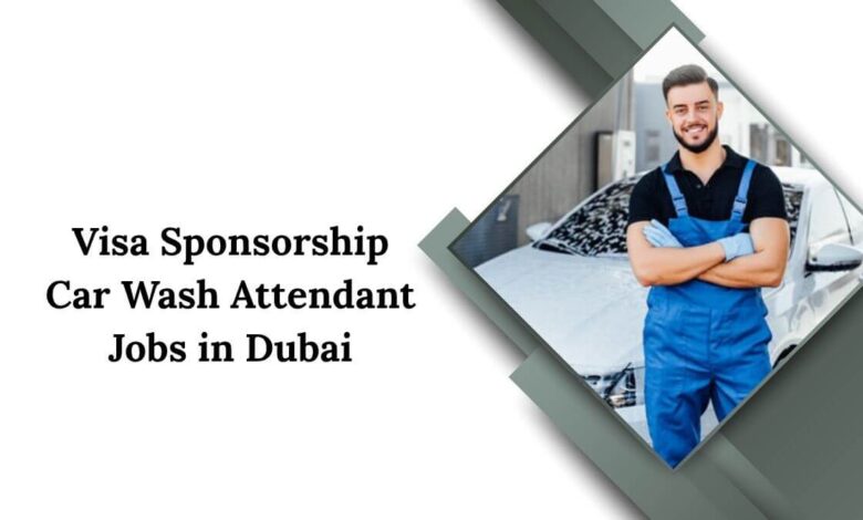 Visa Sponsorship Car Wash Attendant Jobs in Dubai