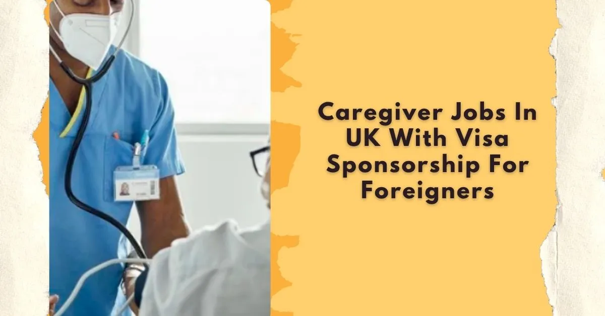 Caregiver Jobs In UK With Visa Sponsorship For Foreigners 2026